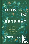 Sylge, Caroline - How to Retreat: A Guide to Stepping Away from the Everyday to Find Space for Your Self
