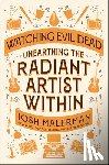Malerman, Josh - Watching Evil Dead: Unearthing the Radiant Artist Within