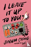 Chong, Jinwoo - I Leave It Up to You: A Novel