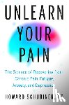 Schubiner, Howard - Unlearn Your Pain: The Science of Recovering from Chronic Pain, Fatigue, Anxiety, and Depression