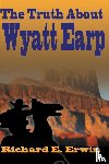Erwin, Richard E - The Truth about Wyatt Earp