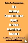 Thomchick, John a - The Amazing Common Sense Guide for Your Investment Success