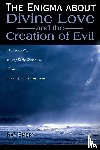 Embry, Ray - The Enigma about Divine Love and the Creation of Evil