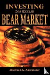 Alexander, Michael a - Investing in a Secular Bear Market
