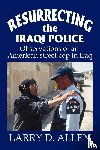 Allen, Larry D - Resurrecting the Iraqi Police