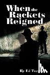 Taggert, Ed - When the Rackets Reigned