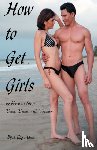 Mann, A Gay - How to Get Girls or How to Stop Being Dumb with Women