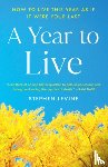 Levine, Stephen - A Year to Live: How to Live This Year as If It Were Your Last