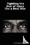 Waller, J Michael - Fighting the War of Ideas Like a Real War