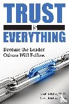 Mishra, Aneil K., Mishra, Karen E. - Trust is Everything: Become the Leader Others Will Follow