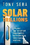 Seba, Tony - Solar Trillions: 7 Market and Investment Opportunities in the Emerging Clean-Energy Economy