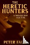 Faur, Peter - The Heretic Hunters: A Parable for Our Time