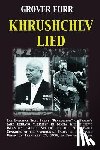 Furr, Grover C. - Khrushchev Lied: The Evidence That Every Revelation of Stalin's (and Beria's) Crimes in Nikita Khrushchev's Infamous Secret Speech to t