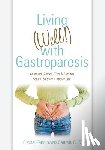 Saltrelli Chc, Crystal Zaborowski - Living (Well!) with Gastroparesis: Answers, Advice, Tips & Recipes for a Healthier, Happier Life