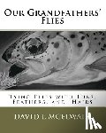 McElwain, David L. - Our Grandfathers' Flies: Tying flies with furs, hair, and feathers.
