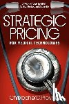 Provines, Christopher D. - Strategic Pricing for Medical Technologies: A Practical Guide to Pricing Medical Devices & Diagnostics