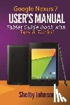 Johnson, Shelby - Google Nexus 7 User's Manual: Tablet Guide Book with Tips & Tricks!