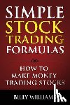 Williams, Billy - Simple Stock Trading Formulas: How to Make Money Trading Stocks