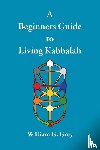 Gray, William G (University of North Carolina Chapel Hill) - A Beginners Guide to Living Kabbalah