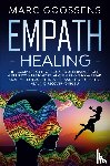 Gossens, Marc - Empath Healing The Complete Survival Guide to Understand Your Gifts, Recognize Toxic Relationships, Overcome Fear, Anxiety, and Narcissistic Abuse How to Protect, Heal, and Recover Yourself