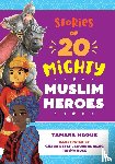 Haque, Tamara - Stories of 20 Mighty Muslim Heroes