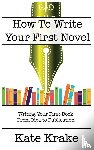 Krake, Kate - How To Write Your First Novel
