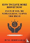 Barringham, Ruth - How to Have More Money Now Even If You're Struggling to Pay the Rent