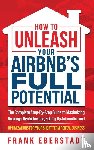 Eberstadt, Frank - How to Unleash Your Airbnb's Full Potential
