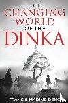Deng, Francis Mading - The Changing World of the Dinka
