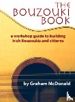 McDonald, Graham - The Bouzouki Book: A Workshop Guide to Building Irish Bouzoukis and Citterns