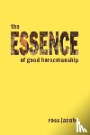 Jacobs, Ross - The Essence of Good Horsemanship