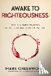 Greenwood, Mark - Awake to Righteousness: A Life-Changing Look at the Substance of Salvation