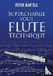 Bartels, Peter - Supercharge Your Flute Technique
