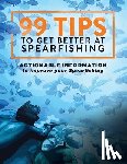 Brown, Levi - 99 Tips to Get Better at Spearfishing
