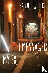 Field, Samuel L - I Messaged My Ex