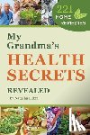 Romadinova, Ekaterina - My Grandma's Health Secrets Revealed: 221 Home Remedies