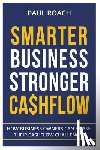 Paul, Roach - Smarter Business Stronger Cashflow: How Business Owners can smash their cashflow challenges