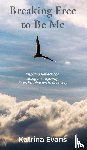 Evans, Katrina - Breaking Free to Be Me