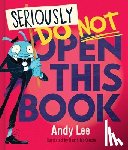 Lee, Andy - Seriously, Do Not Open This Book