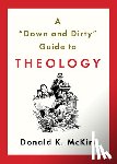 McKim, Donald K. - A "down and Dirty" Guide to Theology