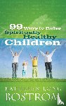 Bostrom, Kathleen Long - 99 Ways to Raise Spiritually Healthy Children