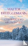Brueggemann, Walter (Columbia Theological Seminary) - Celebrating Abundance