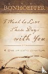 Bonhoeffer, Dietrich - I Want to Live These Days with You