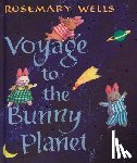 Wells, Rosemary - Voyage to the Bunny Planet