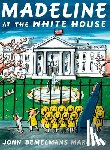 Marciano, John Bemelmans - Madeline at the White House