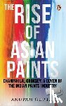 Gupta, Anupam - The Rise of Asian Paints: Champaklal Choksey, a Doyen of the Indian Paints Industry