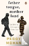 Mohan, Peggy - Father Tongue, Motherland: The Birth of Languages in South Asia