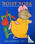 Wells, Rosemary - Noisy Nora