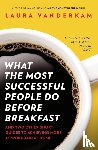 Vanderkam, Laura - What the Most Successful People Do Before Breakfast
