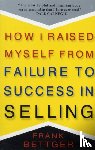 Bettger, Frank - How I Raised Myself From Failure to Success in Selling